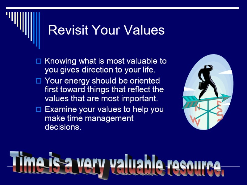 Revisit Your Values Knowing what is most valuable to you gives direction to your